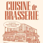 Cuisine de brasserie : 70 recettes pour boire et manger à la française